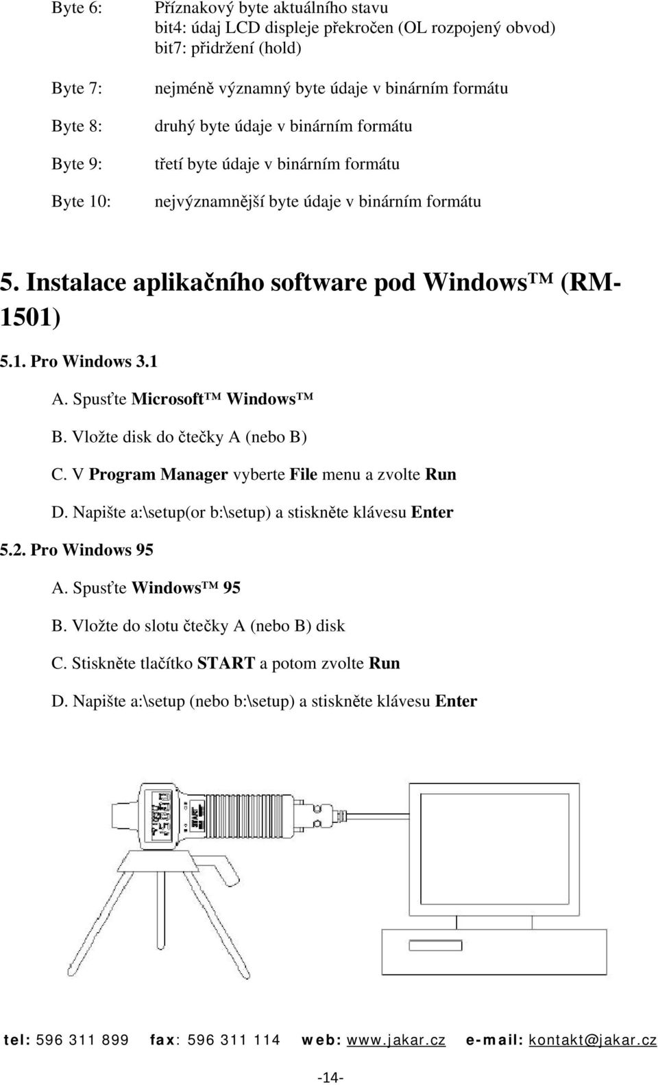 01) 5.1. Pro Windows 3.1 A. Spusťte Microsoft Windows B. Vložte disk do čtečky A (nebo B) C. V Program Manager vyberte File menu a zvolte Run D.