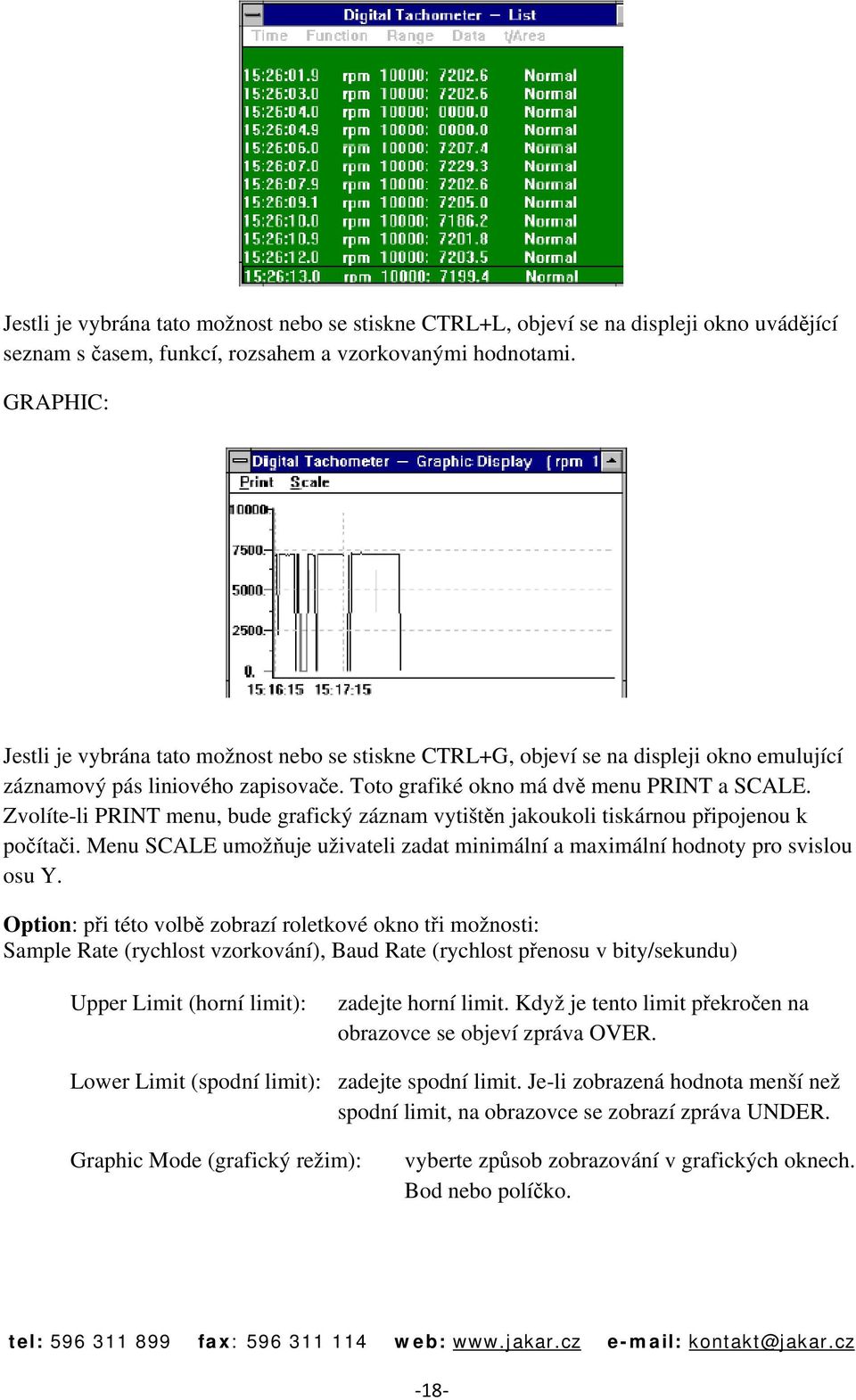 Zvolíte-li PRINT menu, bude grafický záznam vytištěn jakoukoli tiskárnou připojenou k počítači. Menu SCALE umožňuje uživateli zadat minimální a maximální hodnoty pro svislou osu Y.