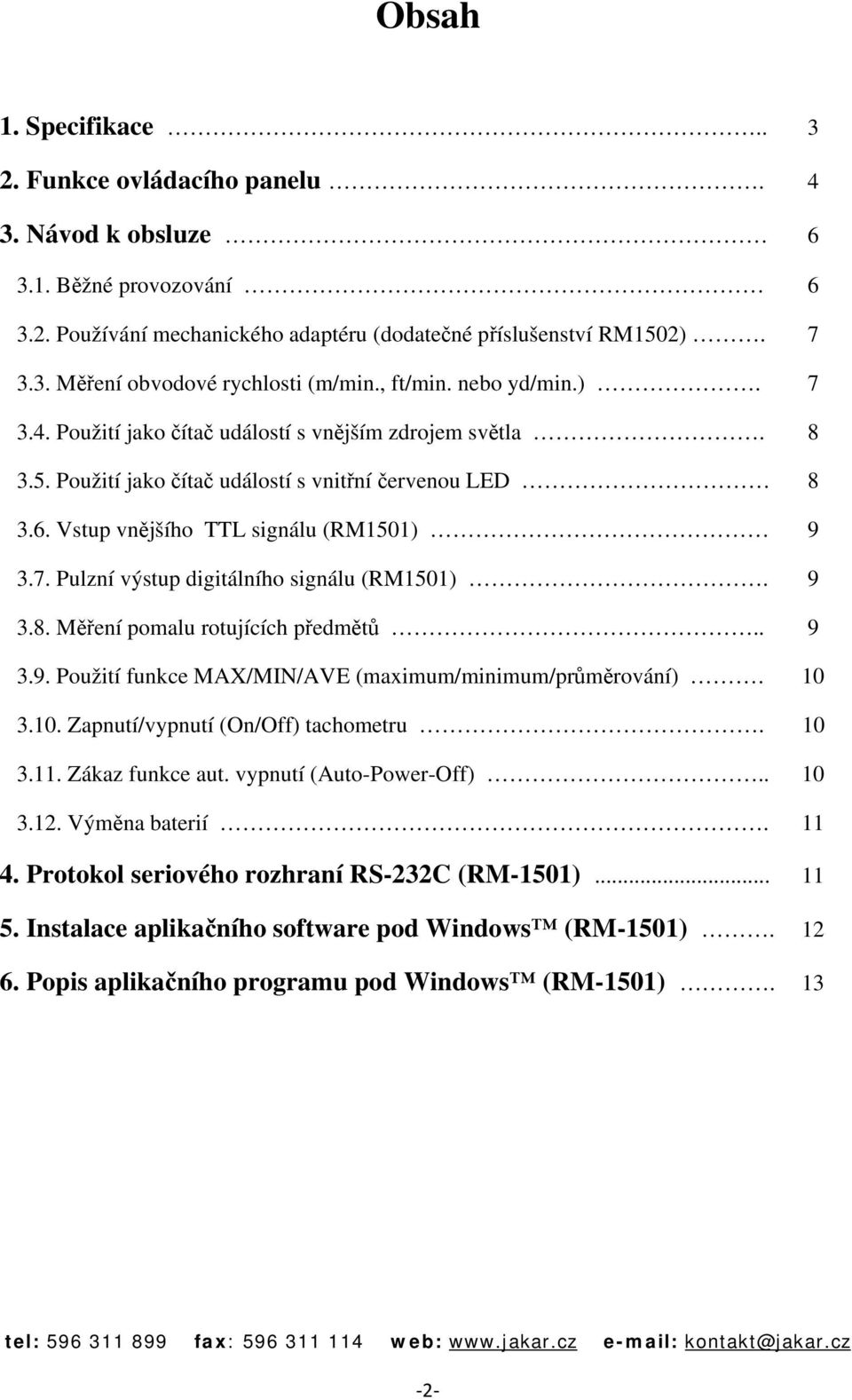 9 3.8. Měření pomalu rotujících předmětů.. 9 3.9. Použití funkce MAX/MIN/AVE (maximum/minimum/průměrování). 10 3.10. Zapnutí/vypnutí (On/Off) tachometru. 10 3.11. Zákaz funkce aut.