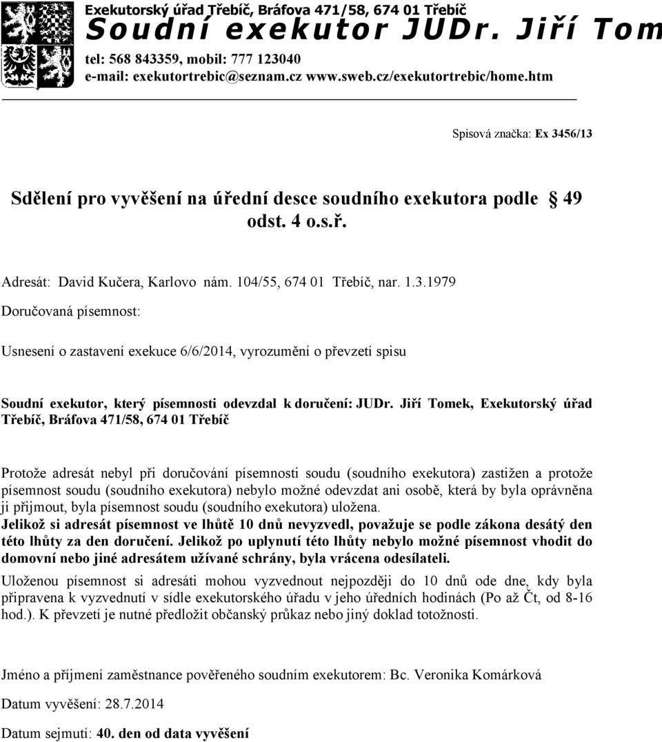 1979 Usnesení o zastavení exekuce 6/6/2014, vyrozumění o převzetí spisu Protože adresát nebyl při doručování písemnosti soudu (soudního exekutora) zastižen a protože písemnost soudu (soudního