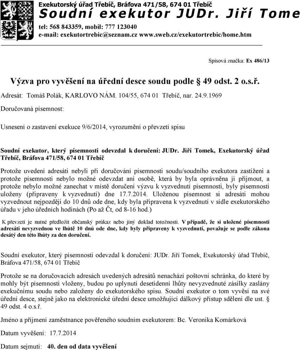 1969 Usnesení o zastavení exekuce 9/6/2014, vyrozumění o převzetí spisu Protože uvedení adresáti nebyli při doručování písemnosti soudu/soudního exekutora zastiženi a protože písemnosti nebylo možné