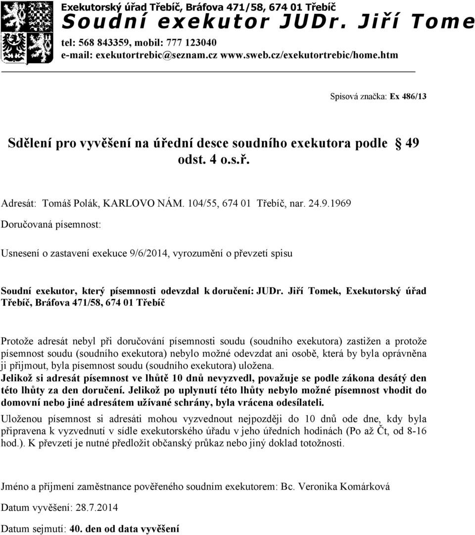 1969 Usnesení o zastavení exekuce 9/6/2014, vyrozumění o převzetí spisu Protože adresát nebyl při doručování písemnosti soudu (soudního exekutora) zastižen a protože písemnost soudu (soudního