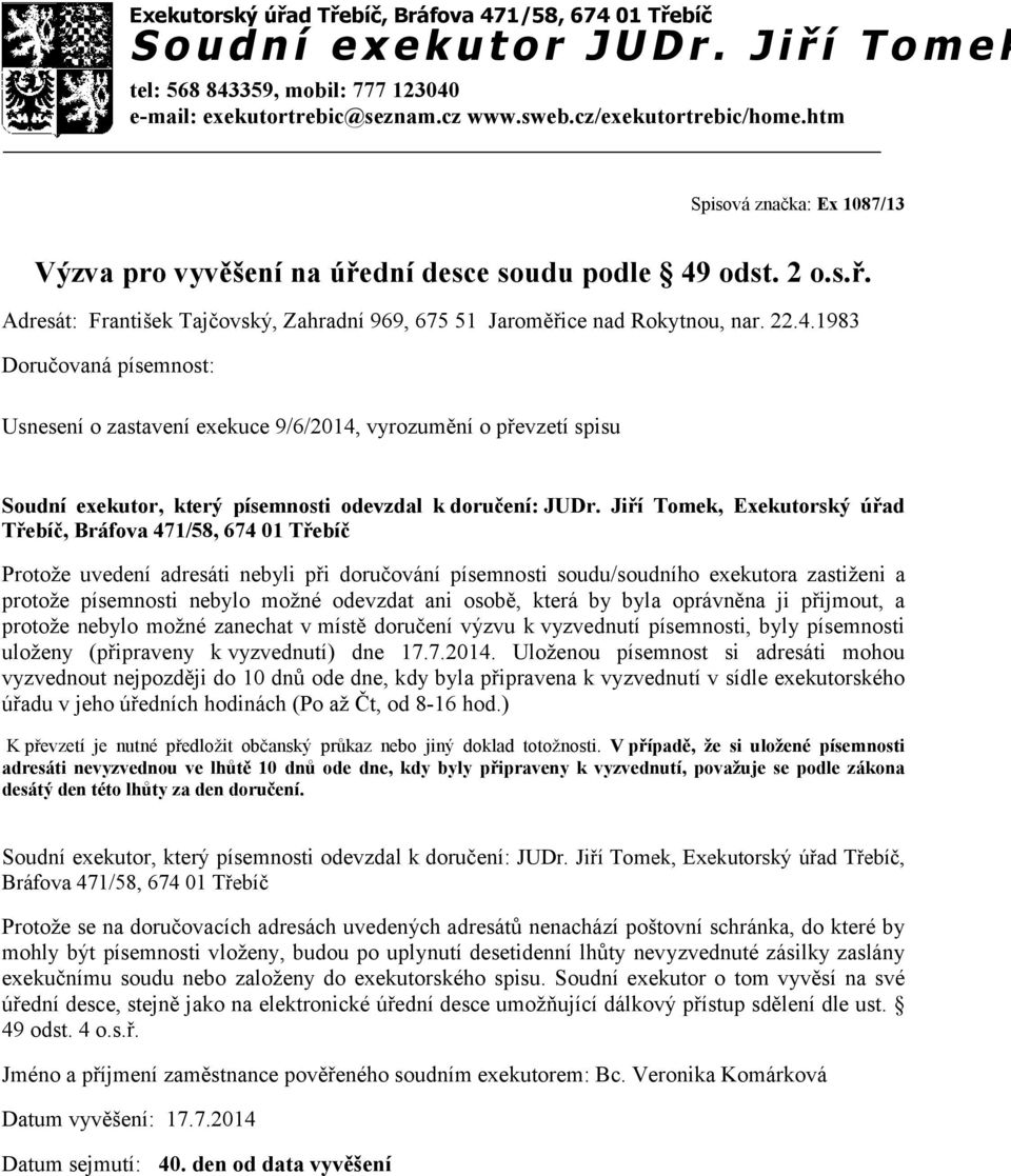 1983 Usnesení o zastavení exekuce 9/6/2014, vyrozumění o převzetí spisu Protože uvedení adresáti nebyli při doručování písemnosti soudu/soudního exekutora zastiženi a protože písemnosti nebylo možné