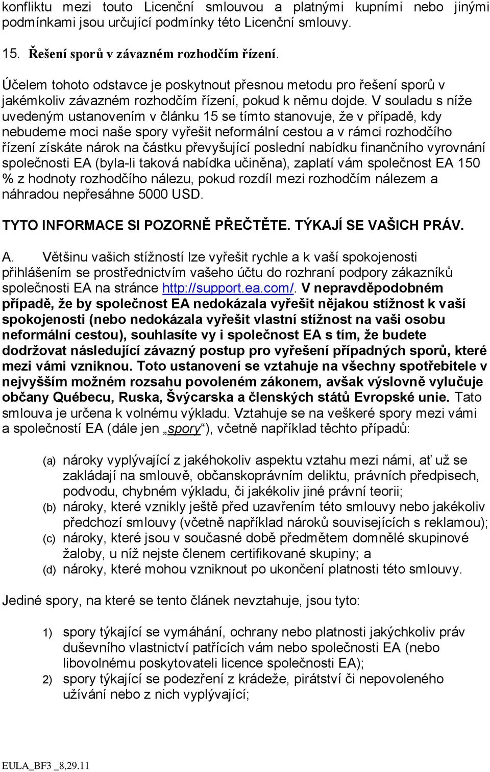 V souladu s níže uvedeným ustanovením v článku 15 se tímto stanovuje, že v případě, kdy nebudeme moci naše spory vyřešit neformální cestou a v rámci rozhodčího řízení získáte nárok na částku