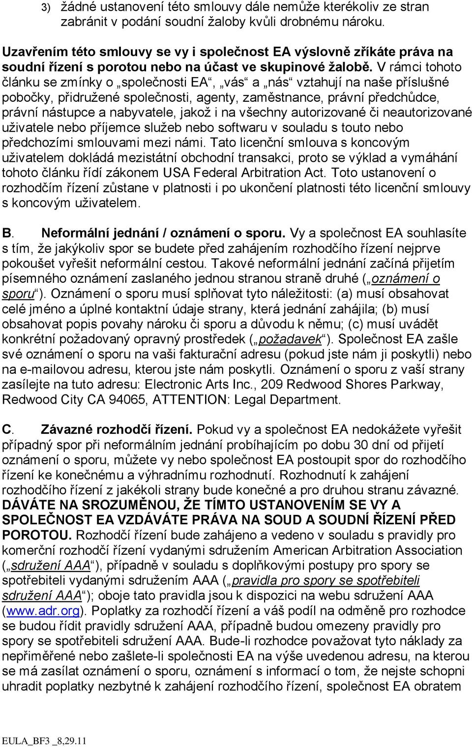 V rámci tohoto článku se zmínky o společnosti EA, vás a nás vztahují na naše příslušné pobočky, přidružené společnosti, agenty, zaměstnance, právní předchůdce, právní nástupce a nabyvatele, jakož i