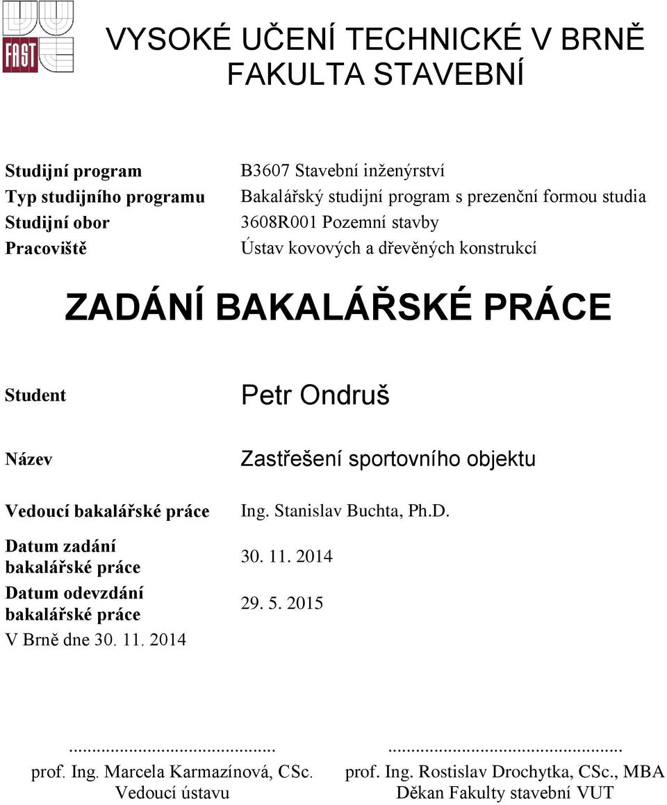 Vedoucí bakalářské práce Datum zadání bakalářské práce Datum odevzdání bakalářské práce V Brně dne 30. 11. 2014 Zastřešení sportovního objektu Ing.