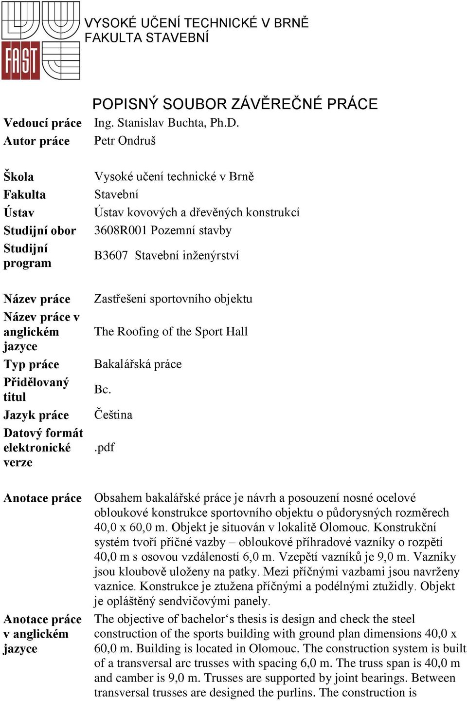 učení technické v Brně Stavební Ústav kovových a dřevěných konstrukcí 3608R001 Pozemní stavby B3607 Stavební inženýrství Zastřešení sportovního objektu The Roofing of the Sport Hall Bakalářská práce