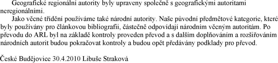 Naše původní předmětové kategorie, které byly používány pro článkovou bibliografii, částečně odpovídají národním věcným