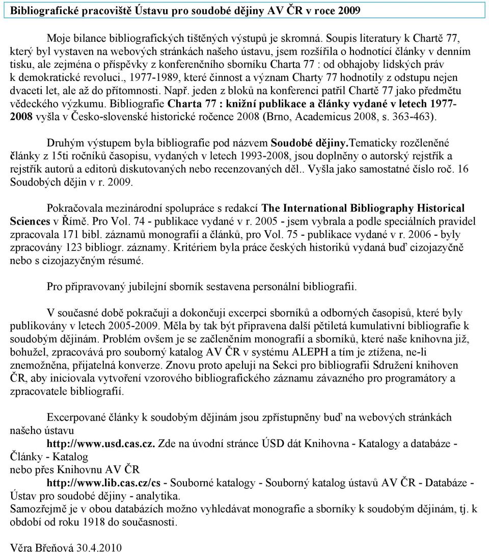 od obhajoby lidských práv k demokratické revoluci., 1977-1989, které činnost a význam Charty 77 hodnotily z odstupu nejen dvaceti let, ale až do přítomnosti. Např.