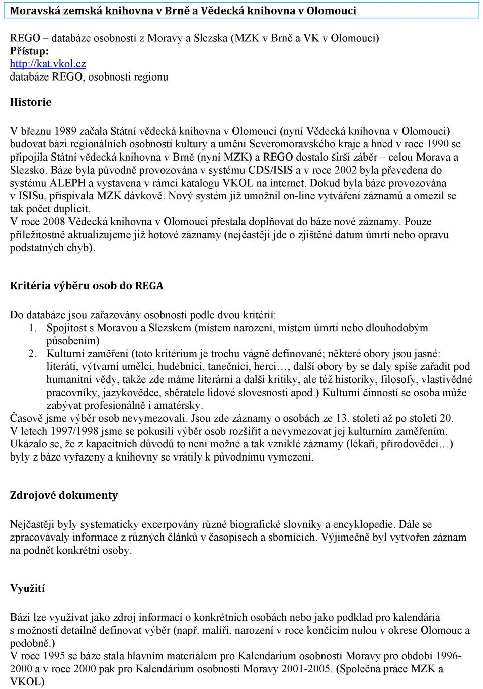 Severomoravského kraje a hned v roce 1990 se připojila Státní vědecká knihovna v Brně (nyní MZK) a REGO dostalo širší záběr celou Morava a Slezsko.