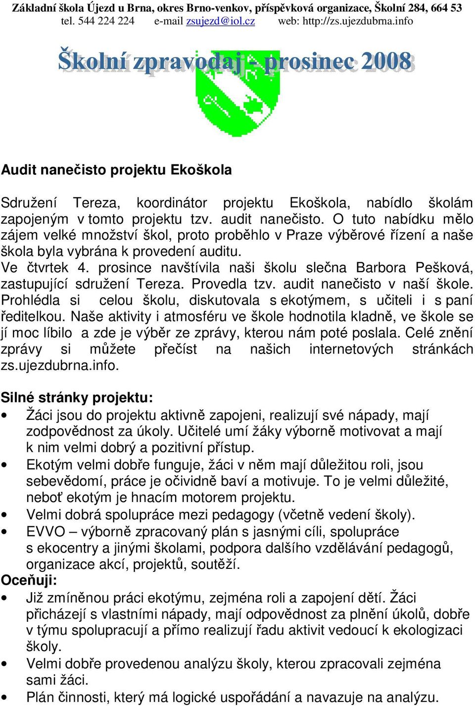 O tuto nabídku mlo zájem velké množství škol, proto probhlo v Praze výbrové ízení a naše škola byla vybrána k provedení auditu. Ve tvrtek 4.