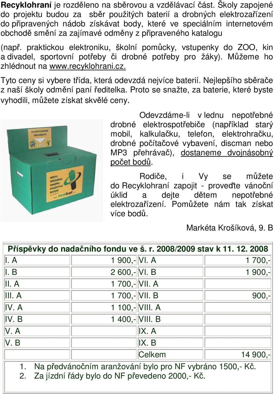 katalogu (nap. praktickou elektroniku, školní pomcky, vstupenky do ZOO, kin a divadel, sportovní poteby i drobné poteby pro žáky). Mžeme ho zhlédnout na www.recyklohrani.cz.