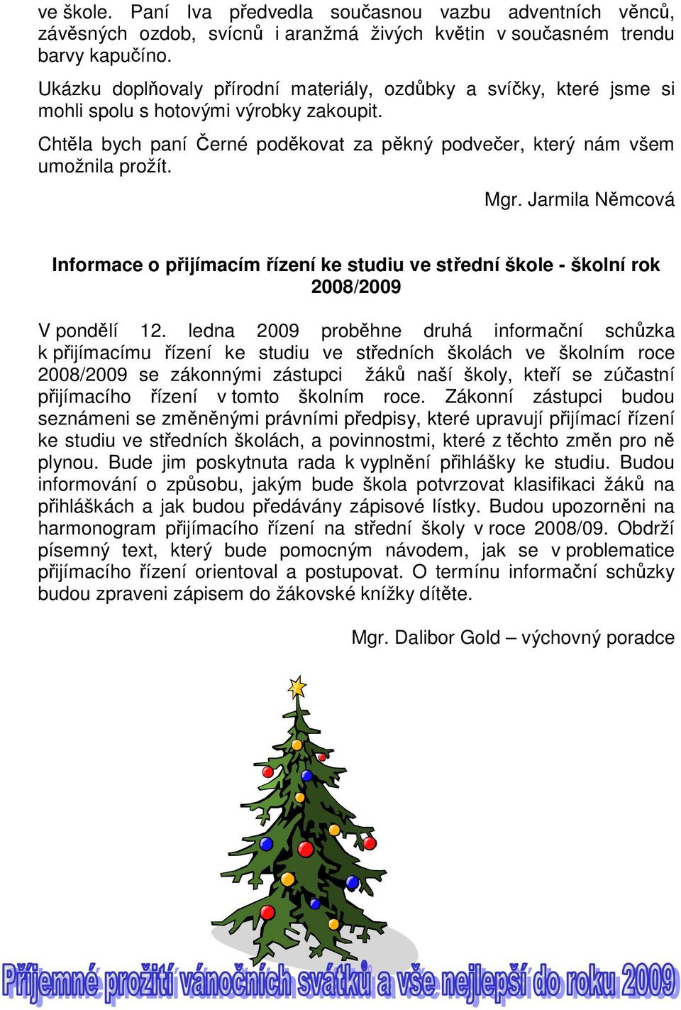 Jarmila Nmcová Informace o pijímacím ízení ke studiu ve stední škole - školní rok 2008/2009 V pondlí 12.