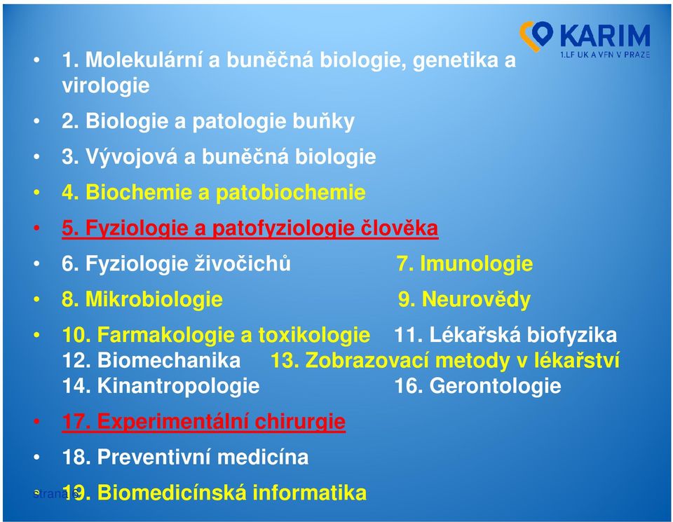 Neurovědy 10. Farmakologie a toxikologie 11. Lékařská biofyzika 12. Biomechanika 13. Zobrazovací metody v lékařství 14.
