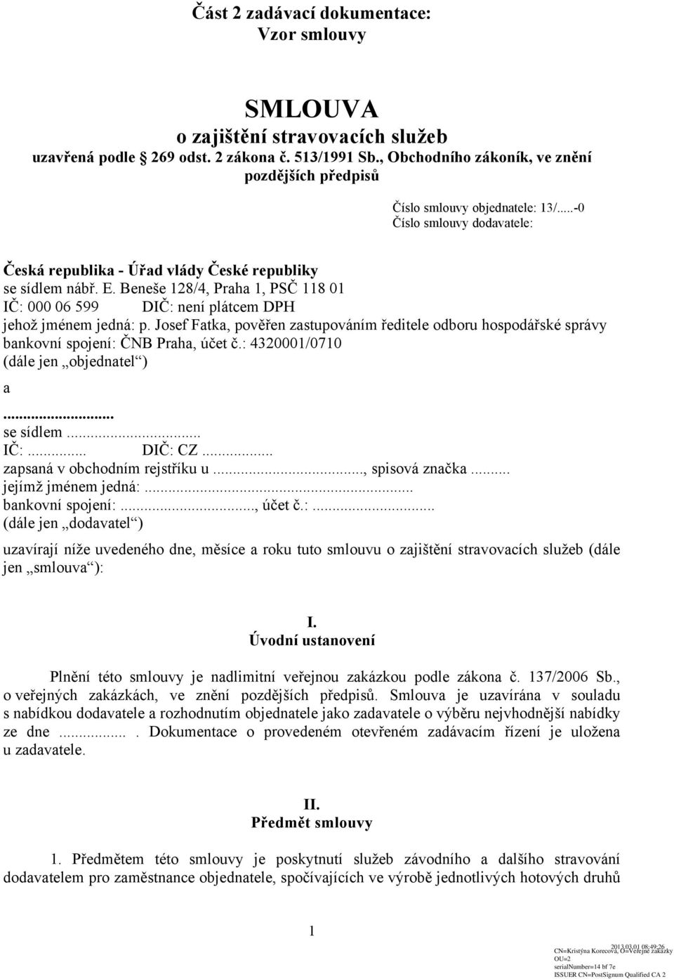 Beneše 128/4, Praha 1, PSČ 118 01 IČ: 000 06 599 DIČ: není plátcem DPH jehož jménem jedná: p. Josef Fatka, pověřen zastupováním ředitele odboru hospodářské správy bankovní spojení: ČNB Praha, účet č.