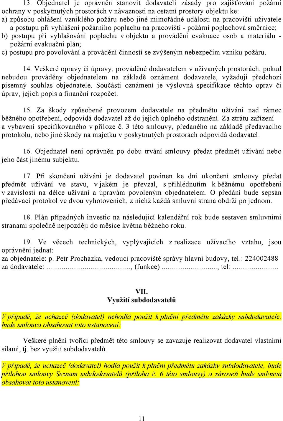 evakuace osob a materiálu - požární evakuační plán; c) postupu pro povolování a provádění činností se zvýšeným nebezpečím vzniku požáru. 14.