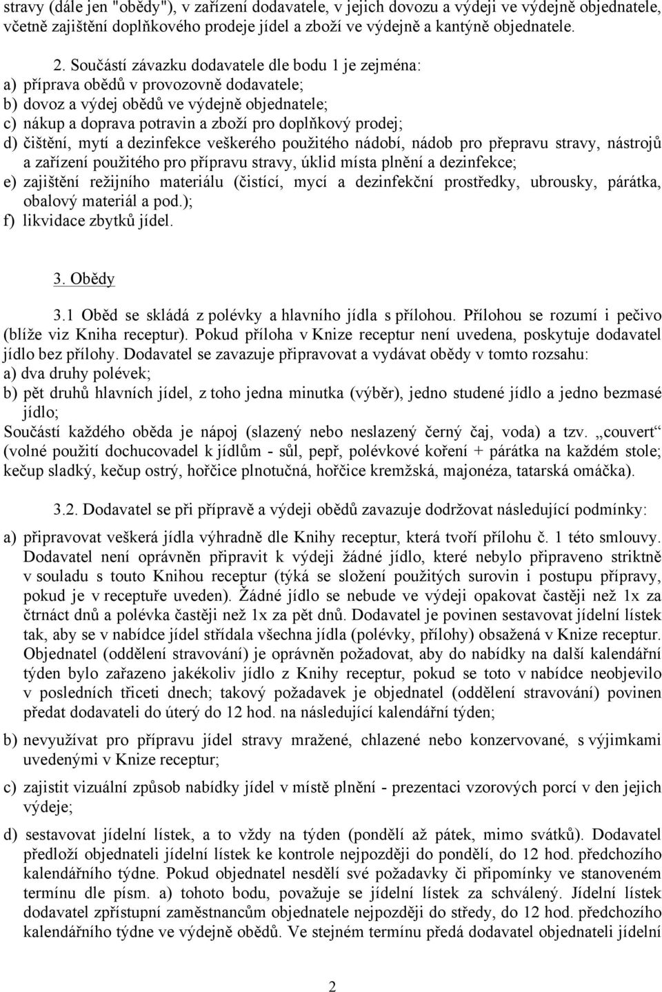 d) čištění, mytí a dezinfekce veškerého použitého nádobí, nádob pro přepravu stravy, nástrojů a zařízení použitého pro přípravu stravy, úklid místa plnění a dezinfekce; e) zajištění režijního