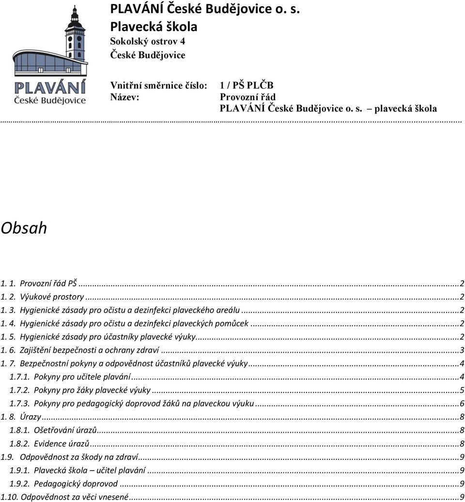 Hygienické zásady pro účastníky plavecké výuky... 2 1. 6. Zajištění bezpečnosti a ochrany zdraví... 3 1. 7. Bezpečnostní pokyny a odpovědnost účastníků plavecké výuky... 4 1.7.1. Pokyny pro učitele plavání.