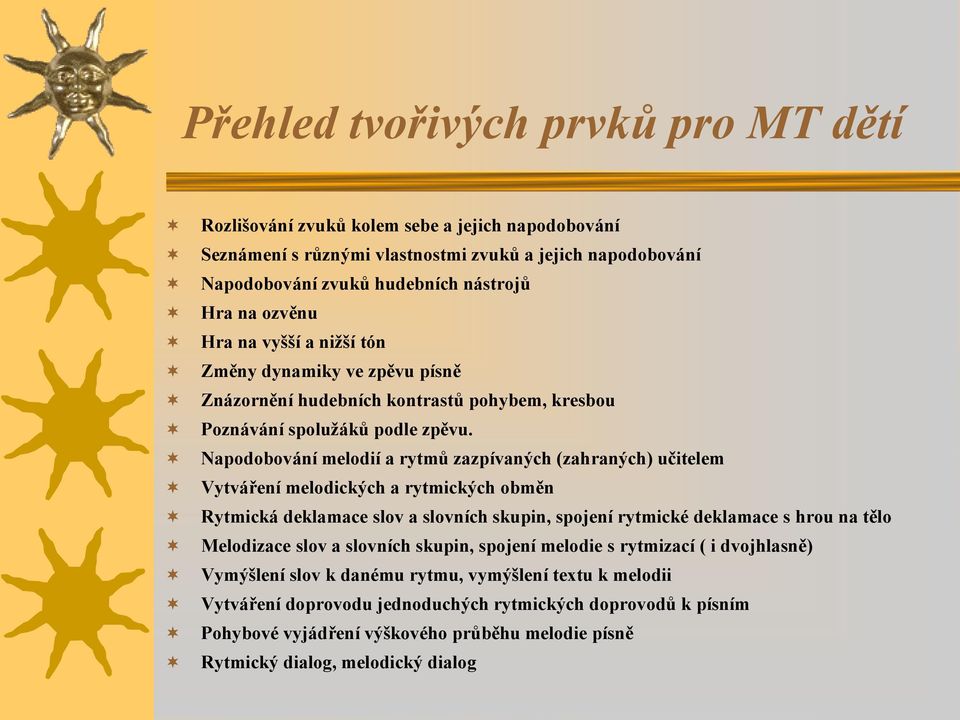 Napodobování melodií a rytmů zazpívaných (zahraných) učitelem Vytváření melodických a rytmických obměn Rytmická deklamace slov a slovních skupin, spojení rytmické deklamace s hrou na tělo Melodizace