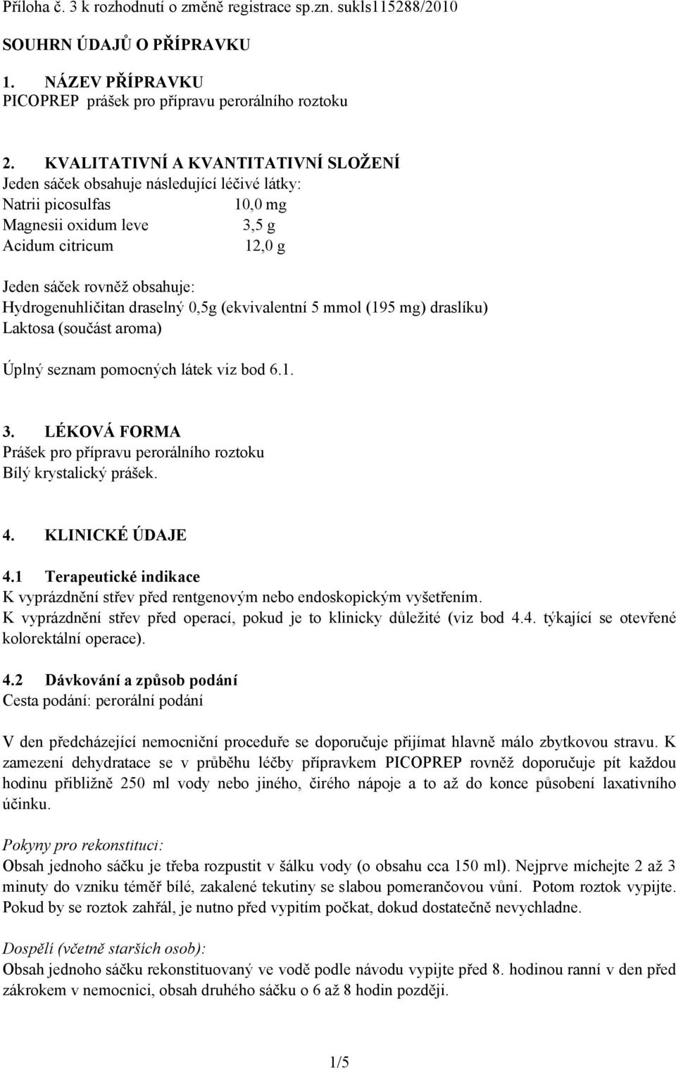 Hydrogenuhličitan draselný 0,5g (ekvivalentní 5 mmol (195 mg) draslíku) Laktosa (součást aroma) Úplný seznam pomocných látek viz bod 6.1. 3.