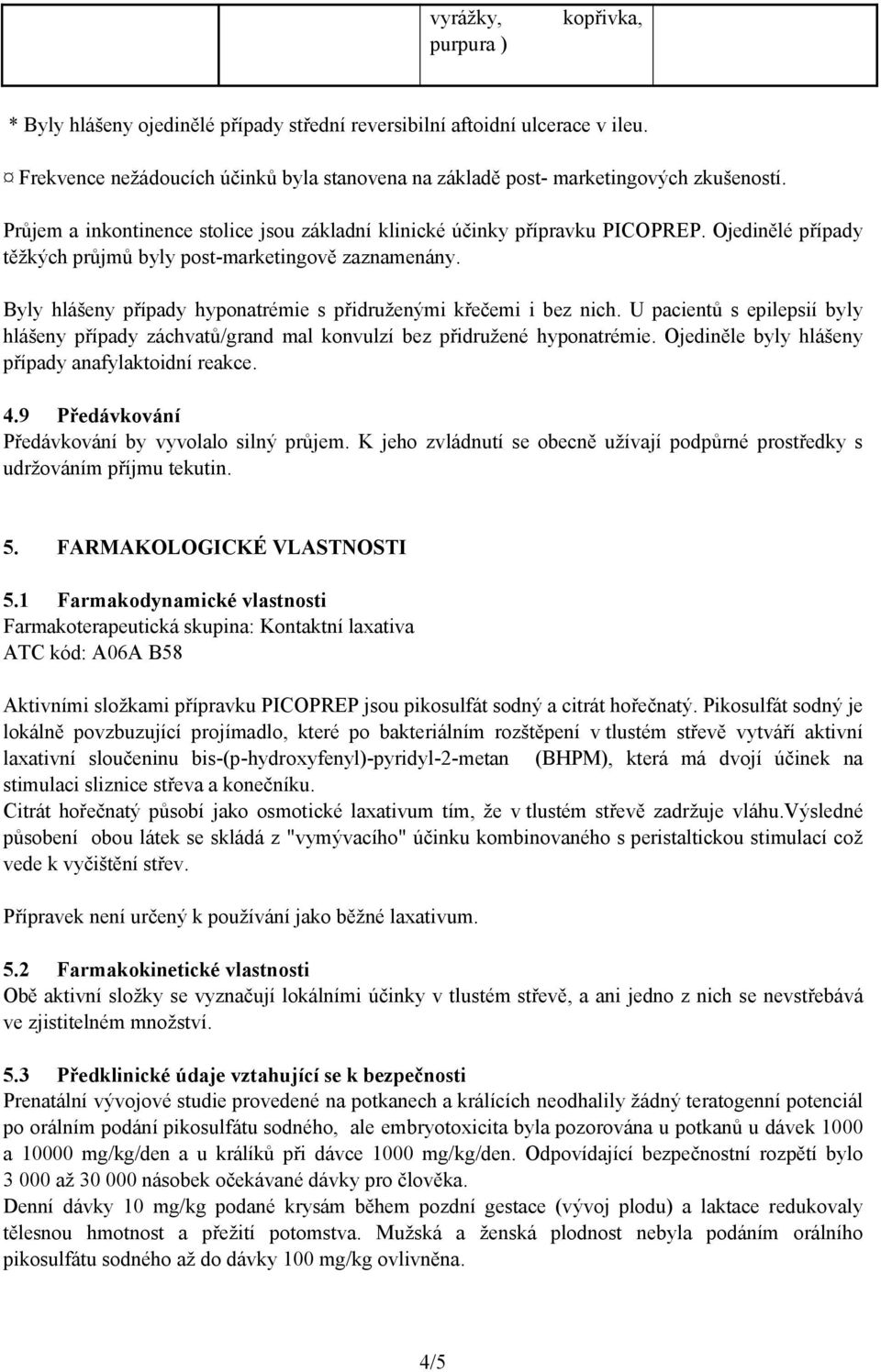 Byly hlášeny případy hyponatrémie s přidruženými křečemi i bez nich. U pacientů s epilepsií byly hlášeny případy záchvatů/grand mal konvulzí bez přidružené hyponatrémie.