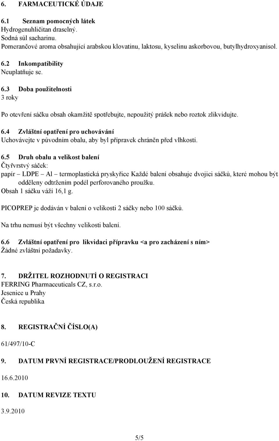 4 Zvláštní opatření pro uchovávání Uchovávejte v původním obalu, aby byl přípravek chráněn před vlhkostí. 6.