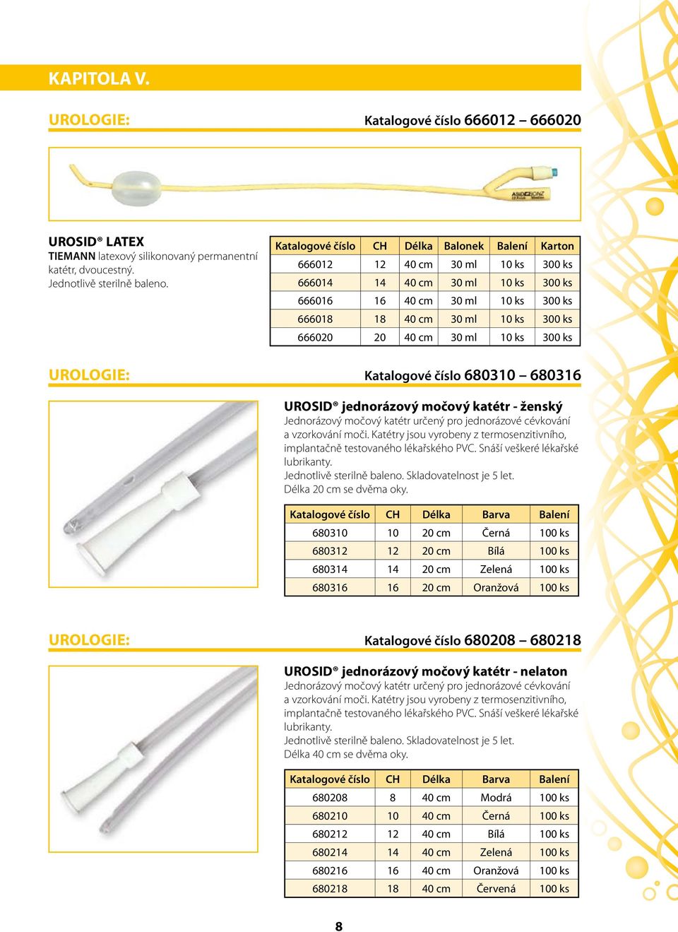 číslo 680310 680316 UROSID jednorázový močový katétr - ženský Jednorázový močový katétr určený pro jednorázové cévkování a vzorkování moči.