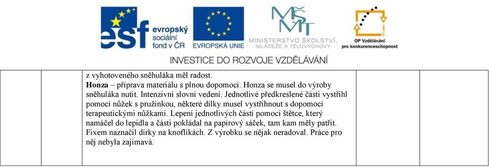 Jednotlivé předkreslené části vystřihl pomocí nůžek s pružinkou, některé dílky musel vystřihnout s dopomocí terapeutickými