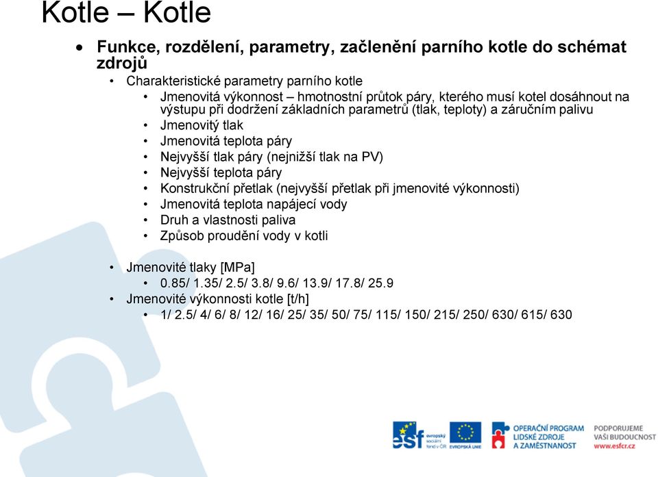 PV) Nejvyšší teplota páry Konstrukční přetlak (nejvyšší přetlak při jmenovité výkonnosti) Jmenovitá teplota napájecí vody Druh a vlastnosti paliva Způsob proudění vody v