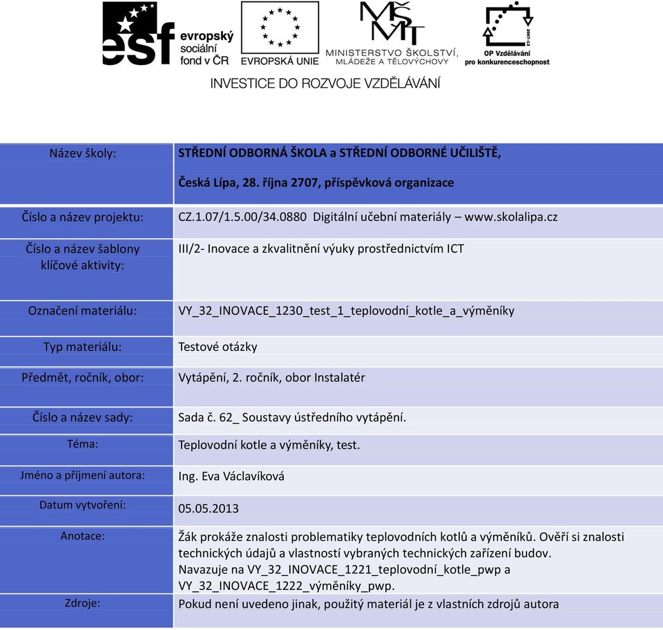 cz III/2- Inovace a zkvalitnění výuky prostřednictvím ICT Označení materiálu: Typ materiálu: Předmět, ročník, obor: VY_32_INOVACE_1230_test_1_teplovodní_kotle_a_výměníky Testové otázky Vytápění, 2.