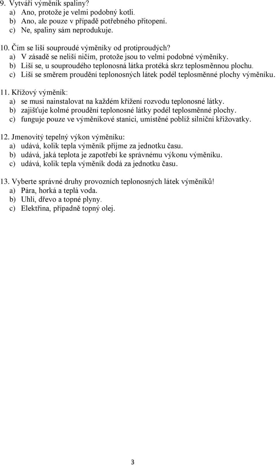 c) Liší se směrem proudění teplonosných látek podél teplosměnné plochy výměníku. 11. Křížový výměník: a) se musí nainstalovat na každém křížení rozvodu teplonosné látky.