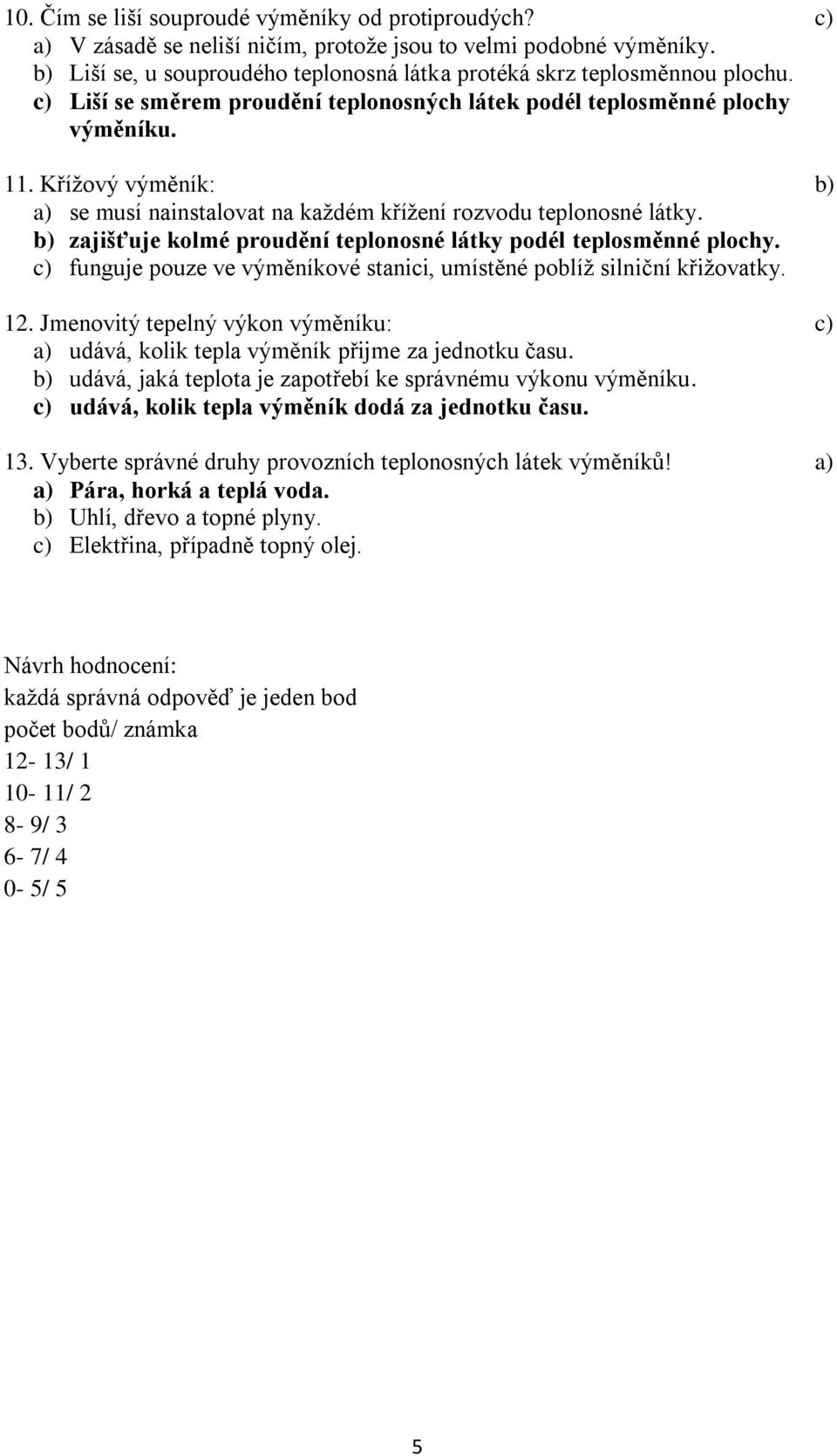 Křížový výměník: b) a) se musí nainstalovat na každém křížení rozvodu teplonosné látky. b) zajišťuje kolmé proudění teplonosné látky podél teplosměnné plochy.