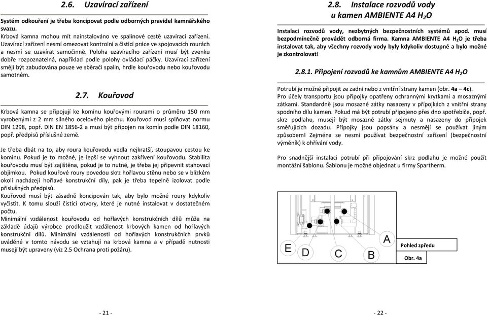 Poloha uzavíracího zařízení musí být zvenku dobře rozpoznatelná, například podle polohy ovládací páčky.