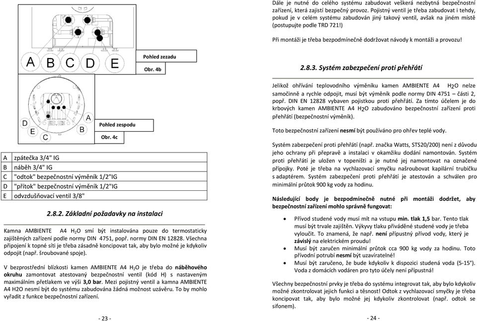 ) Při montáži je třeba bezpodmínečně dodržovat návody k montáži a provozu! Pohled zezadu Obr. 4b 2.8.3. Systém zabezpečení proti přehřátí Pohled zespodu Obr.