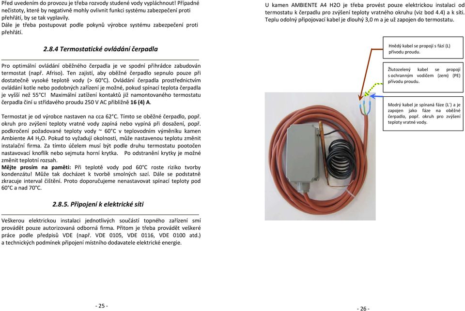 4 Termostatické ovládání čerpadla Pro optimální ovládání oběžného čerpadla je ve spodní přihrádce zabudován termostat (např. Afriso).