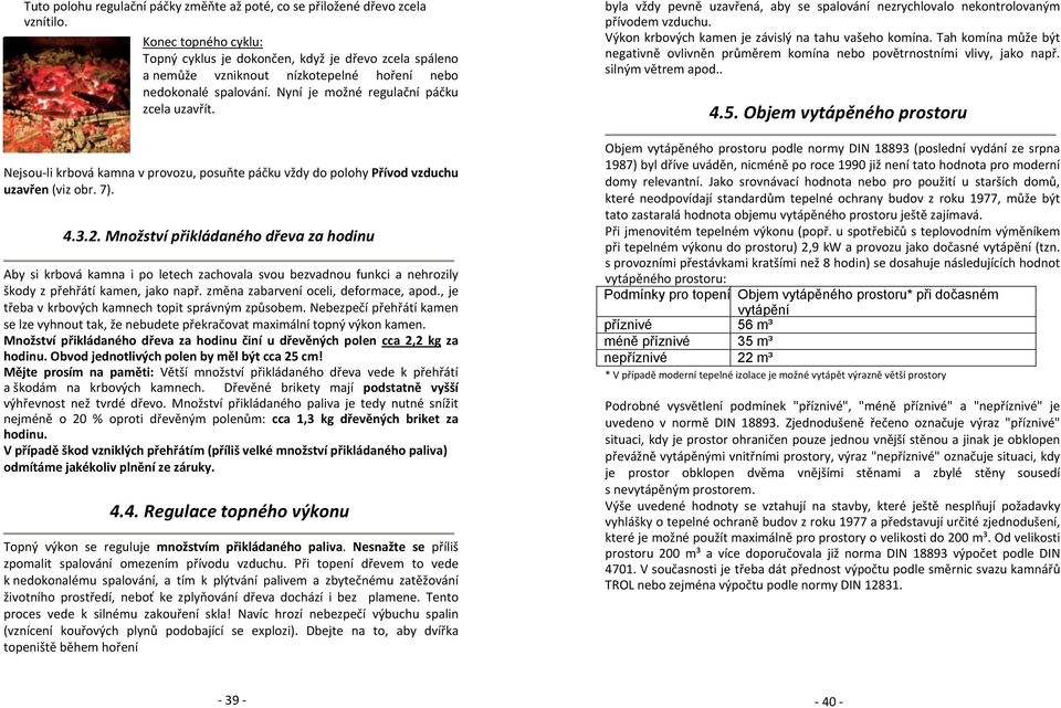 Nejsou li krbová kamna v provozu, posuňte páčku vždy do polohy Přívod vzduchu uzavřen (viz obr. 7). 4.3.2.