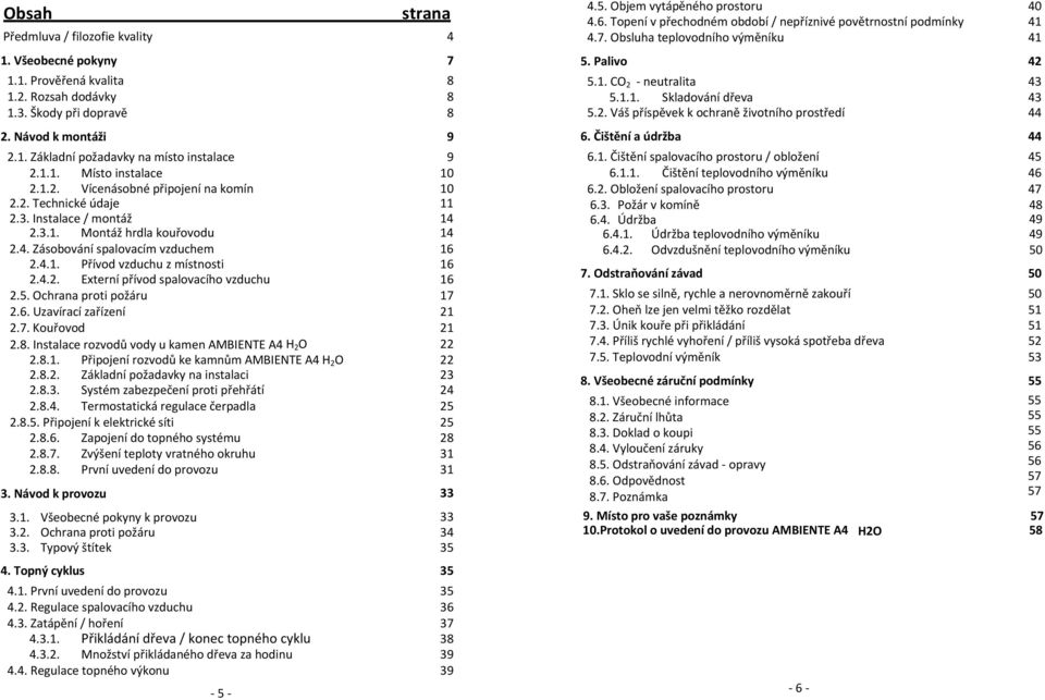 Návod k montáži 9 6. Čištění a údržba 44 2.1. Základní požadavky na místo instalace 9 6.1. Čištění spalovacího prostoru / obložení 45 2.1.1. Místo instalace 10 6.1.1. Čištění teplovodního výměníku 46 2.