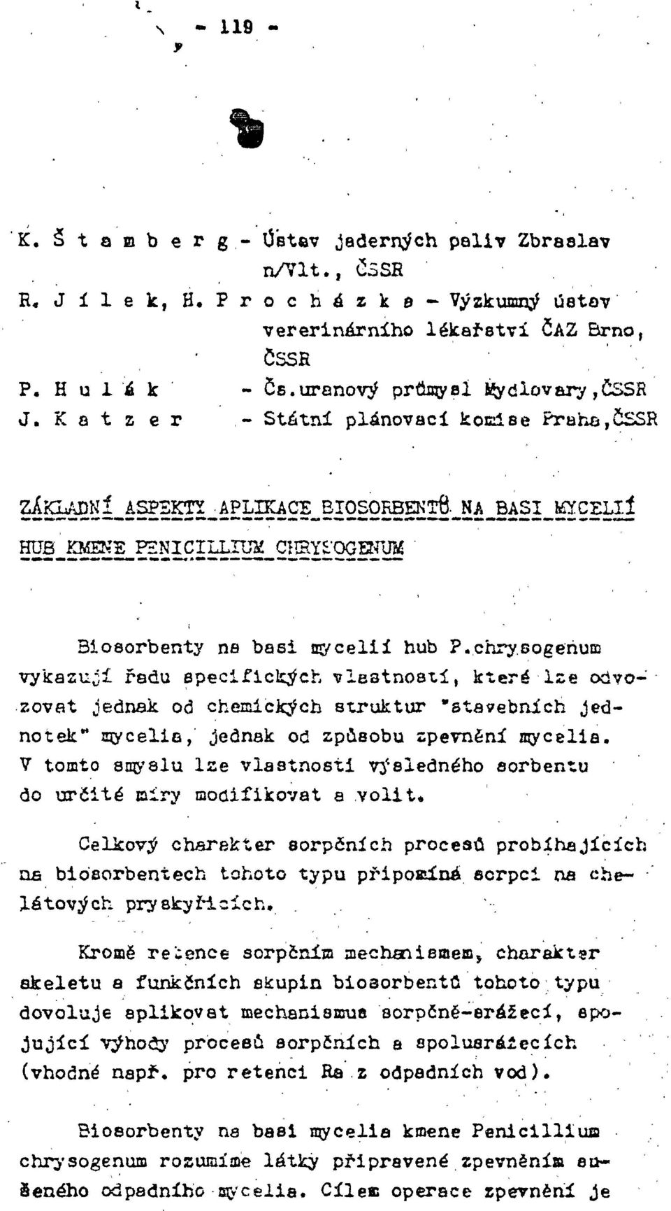 sogeňum vykazují řadu specifických vlestností, které lze odvozovat jednak od chemických struktur "stavebních Jednotek** m^celia, jednak od způsobu zpevnění mycelia.