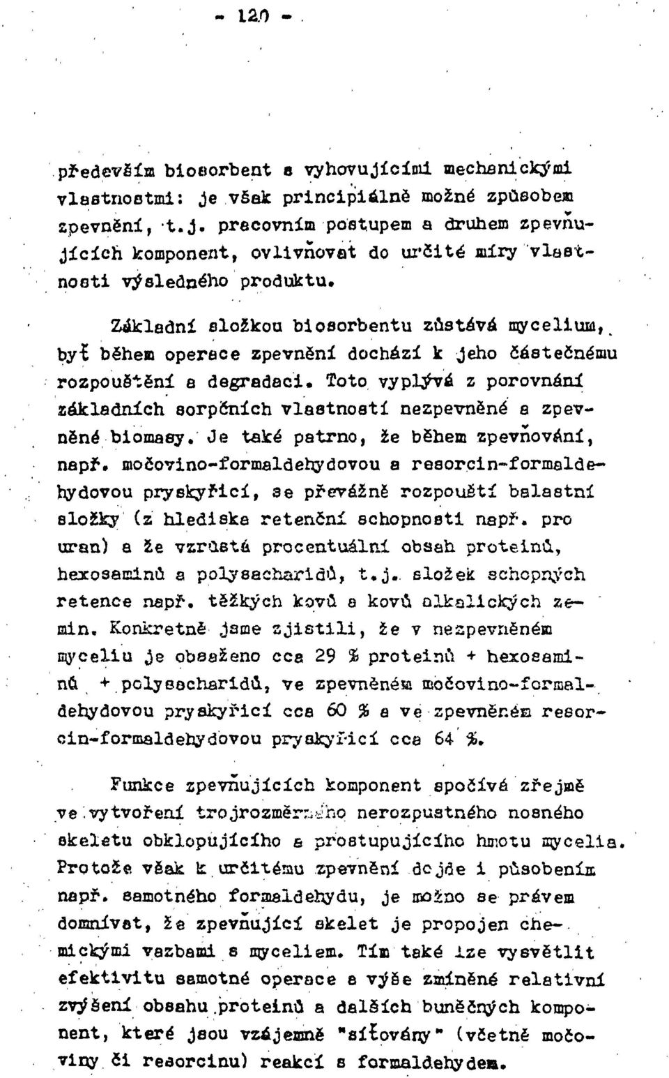 Toto vyplývá z porovnáni základních sorpčních vlastností nezpevněné a zpevněné biomasy. Je také patrno, že během zpevňování, např.