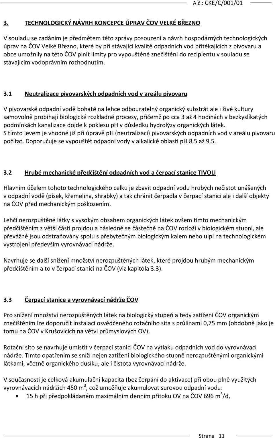 1 Neutralizace pivovarských odpadních vod v areálu pivovaru V pivovarské odpadní vodě bohaté na lehce odbouratelný organický substrát ale i živé kultury samovolně probíhají biologické rozkladné