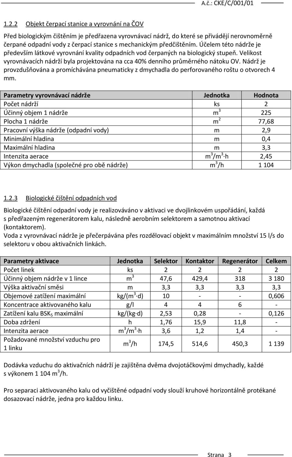 Velikost vyrovnávacích nádrží byla projektována na cca 40% denního průměrného nátoku OV. Nádrž je provzdušňována a promíchávána pneumaticky z dmychadla do perforovaného roštu o otvorech 4 mm.