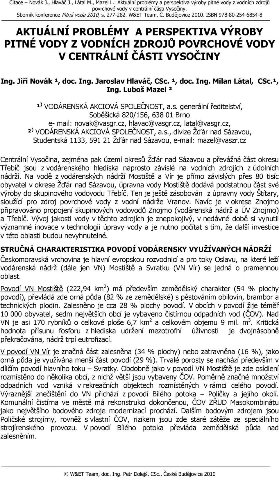 ¹, doc. Ing. Milan Látal, CSc.¹, Ing. Luboš Mazel ² ¹ ) VODÁRENSKÁ AKCIOVÁ SPOLEČNOST, a.s. generální ředitelství, Soběšická 820/156, 638 01 Brno e- mail: novak@vasgr.cz, hlavac@vasgr.cz, latal@vasgr.