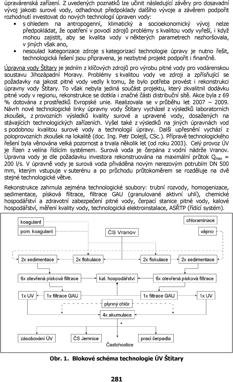 vody: s ohledem na antropogenní, klimatický a socioekonomický vývoj nelze předpokládat, že opatření v povodí zdrojů problémy s kvalitou vody vyřeší, i když mohou zajistit, aby se kvalita vody v