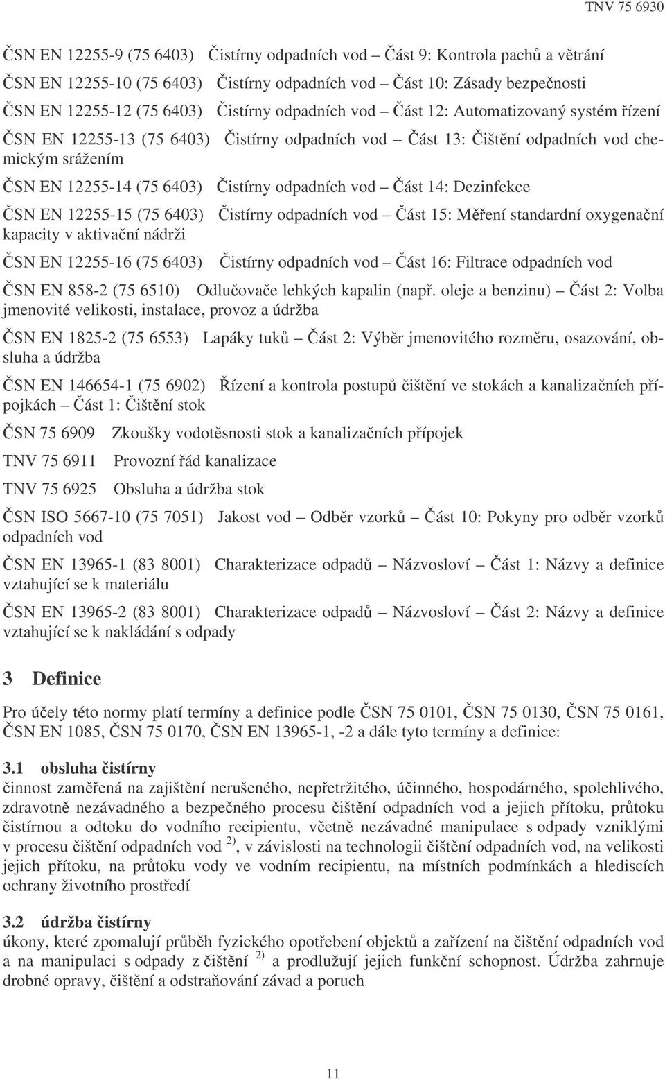 12255-15 (75 6403) istírny odpadních vod ást 15: Mení standardní oxygenaní kapacity v aktivaní nádrži SN EN 12255-16 (75 6403) istírny odpadních vod ást 16: Filtrace odpadních vod SN EN 858-2 (75