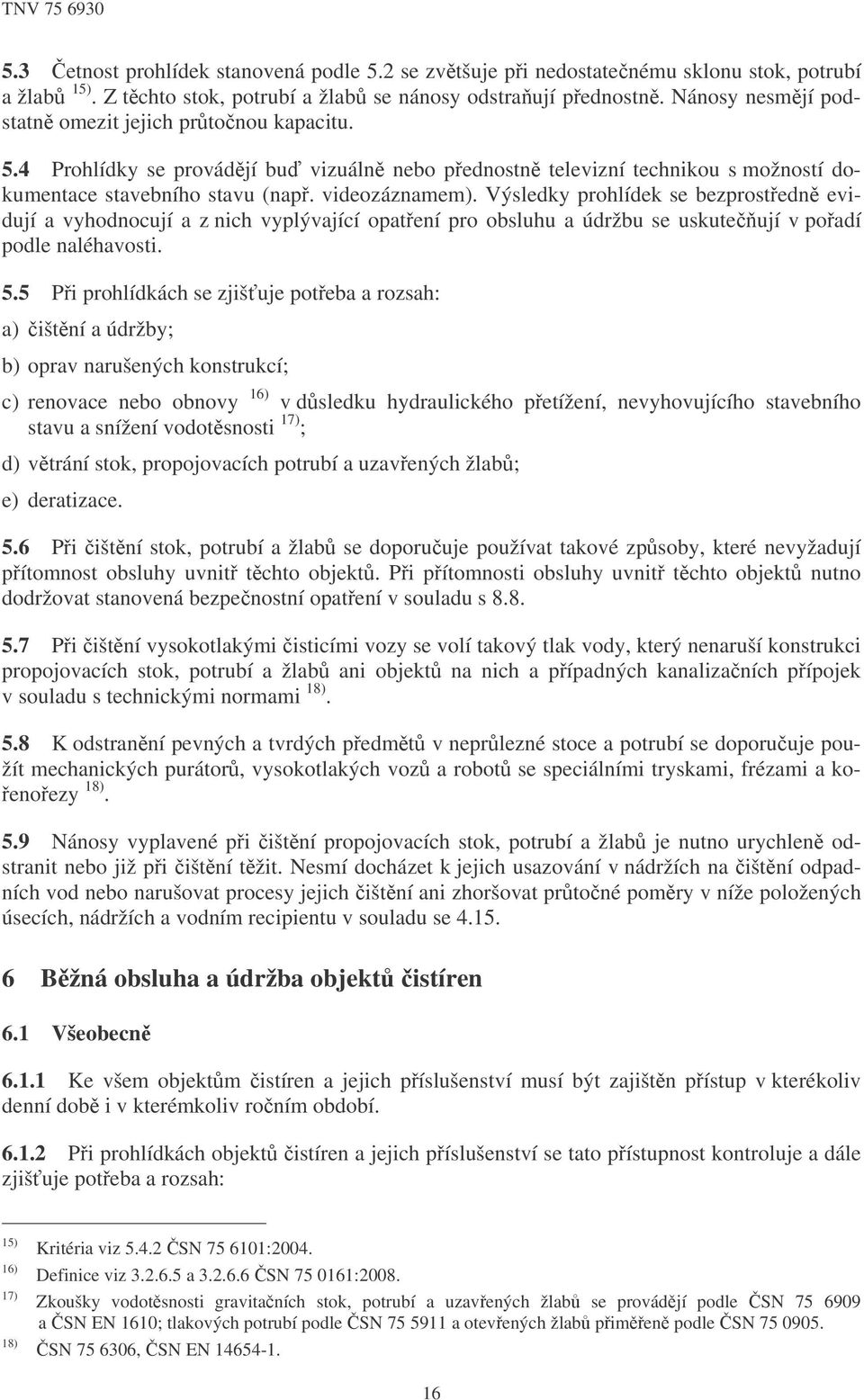 Výsledky prohlídek se bezprostedn evidují a vyhodnocují a z nich vyplývající opatení pro obsluhu a údržbu se uskute ují v poadí podle naléhavosti. 5.