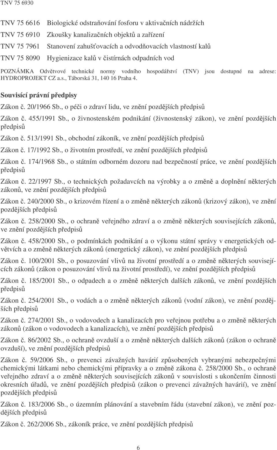 Souvisící právní pedpisy Zákon. 20/1966 Sb., o péi o zdraví lidu, ve znní pozdjších pedpis Zákon. 455/1991 Sb., o živnostenském podnikání (živnostenský zákon), ve znní pozdjších pedpis Zákon.