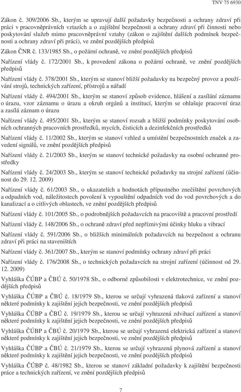 vztahy (zákon o zajištní dalších podmínek bezpenosti a ochrany zdraví pi práci), ve znní pozdjších pedpis Zákon NR. 133/1985 Sb., o požární ochran, ve znní pozdjších pedpis Naízení vlády. 172/2001 Sb.