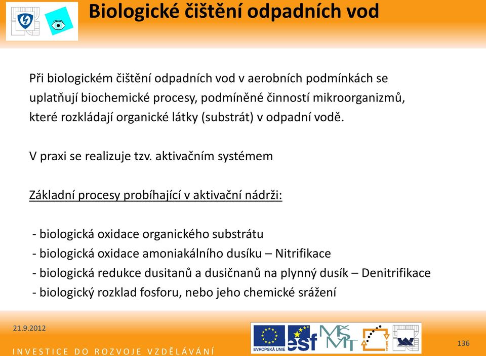 aktivačním systémem Základní procesy probíhající v aktivační nádrži: - biologická oxidace organického substrátu - biologická oxidace