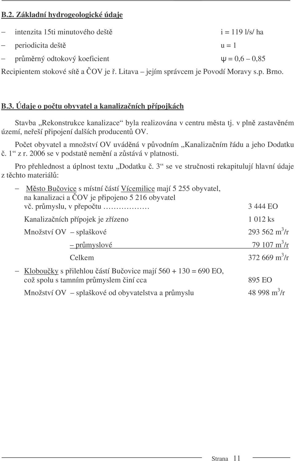 v pln zastavném území, neeší pipojení dalších producent OV. Poet obyvatel a množství OV uvádná v pvodním Kanalizaním ádu a jeho Dodatku. 1 z r. 2006 se v podstat nemní a zstává v platnosti.