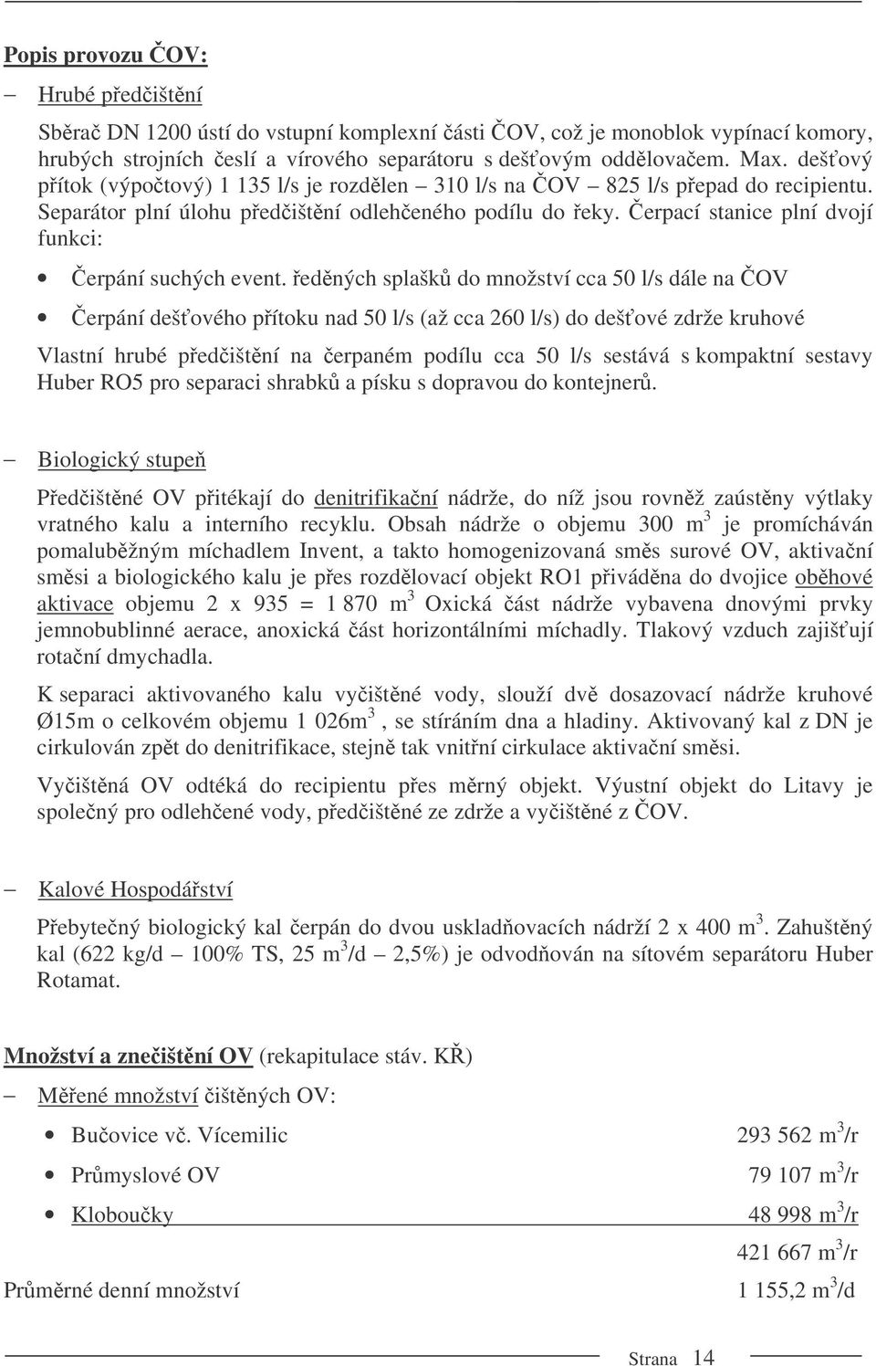 edných splašk do množství cca 50 l/s dále na OV erpání deš ového pítoku nad 50 l/s (až cca 260 l/s) do deš ové zdrže kruhové Vlastní hrubé pedištní na erpaném podílu cca 50 l/s sestává s kompaktní